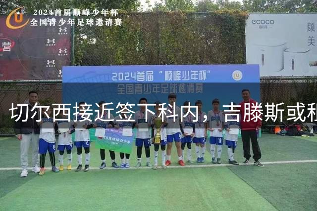 切尔西接近签下科内，吉滕斯或租借罗马