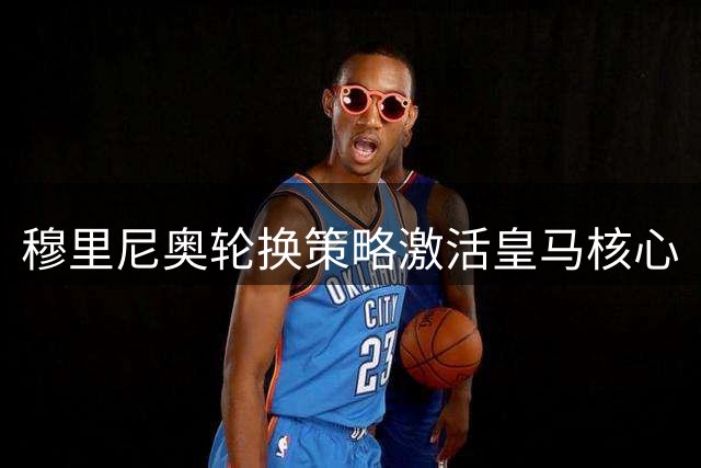 穆里尼奥轮换策略激活皇马核心